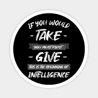 If you would take, you must first give, this is the beginning of intelligence | Ancient Wisdom Magnet